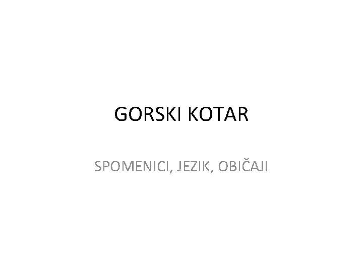 GORSKI KOTAR SPOMENICI, JEZIK, OBIČAJI 