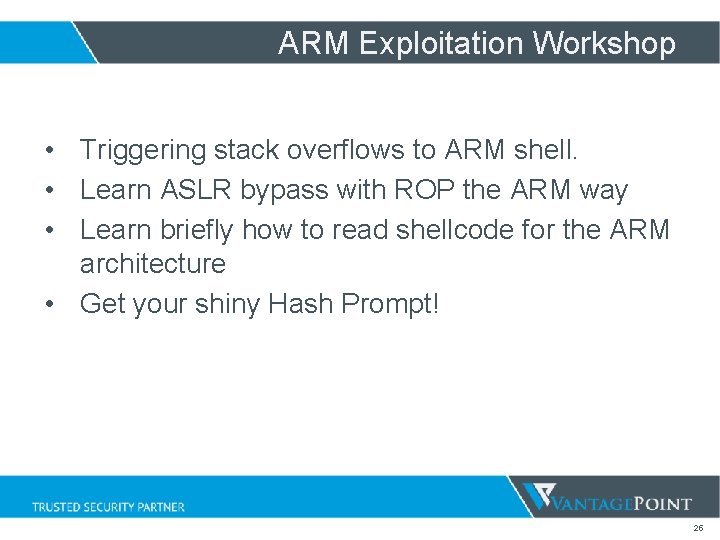 ARM Exploitation Workshop • Triggering stack overflows to ARM shell. • Learn ASLR bypass ARM Exploitation Workshop • Triggering stack overflows to ARM shell. • Learn ASLR bypass