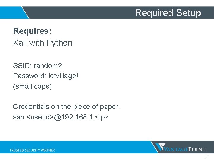 Required Setup Requires: Kali with Python SSID: random 2 Password: iotvillage! (small caps) Credentials Required Setup Requires: Kali with Python SSID: random 2 Password: iotvillage! (small caps) Credentials