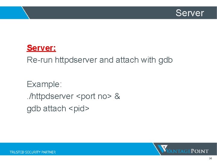 Server: Re-run httpdserver and attach with gdb Example: . /httpdserver <port no> & gdb Server: Re-run httpdserver and attach with gdb Example: . /httpdserver <port no> & gdb