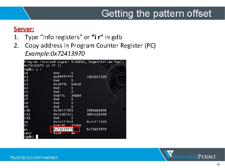 Getting the pattern offset Server: 1. Type “info registers” or “i r” in gdb Getting the pattern offset Server: 1. Type “info registers” or “i r” in gdb