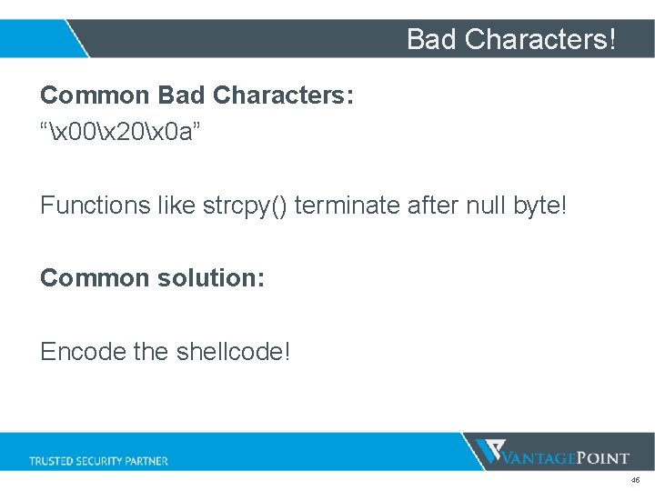 Bad Characters! Common Bad Characters: “x 00x 20x 0 a” Functions like strcpy() terminate Bad Characters! Common Bad Characters: “x 00x 20x 0 a” Functions like strcpy() terminate