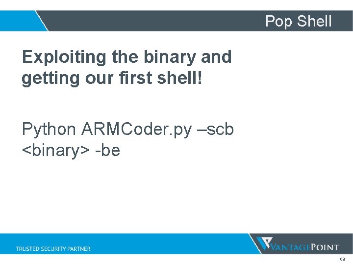 Pop Shell Exploiting the binary and getting our first shell! Python ARMCoder. py –scb Pop Shell Exploiting the binary and getting our first shell! Python ARMCoder. py –scb