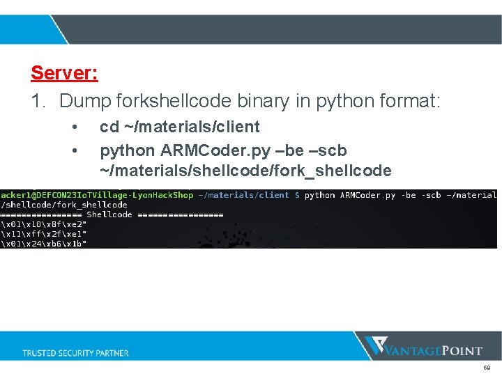 Server: 1. Dump forkshellcode binary in python format: • • cd ~/materials/client python ARMCoder. Server: 1. Dump forkshellcode binary in python format: • • cd ~/materials/client python ARMCoder.