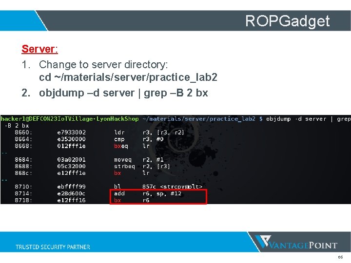 ROPGadget Server: 1. Change to server directory: cd ~/materials/server/practice_lab 2 2. objdump –d server ROPGadget Server: 1. Change to server directory: cd ~/materials/server/practice_lab 2 2. objdump –d server