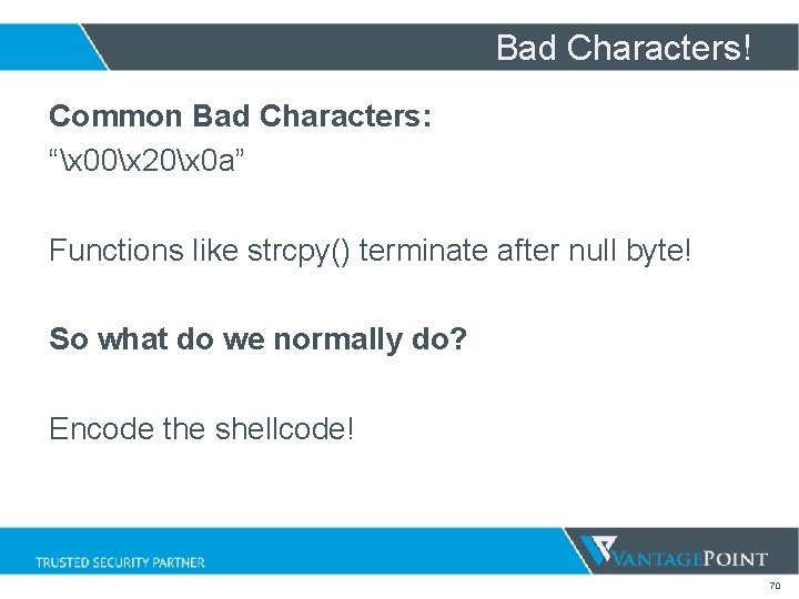Bad Characters! Common Bad Characters: “x 00x 20x 0 a” Functions like strcpy() terminate Bad Characters! Common Bad Characters: “x 00x 20x 0 a” Functions like strcpy() terminate