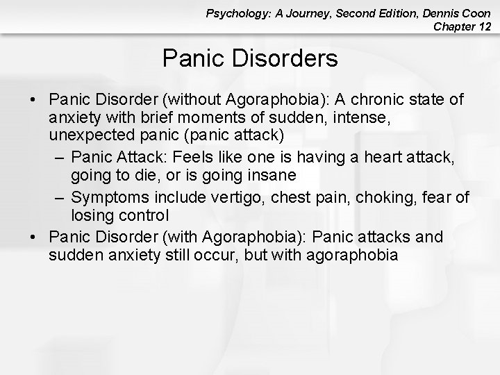 Psychology: A Journey, Second Edition, Dennis Coon Chapter 12 Panic Disorders • Panic Disorder Psychology: A Journey, Second Edition, Dennis Coon Chapter 12 Panic Disorders • Panic Disorder