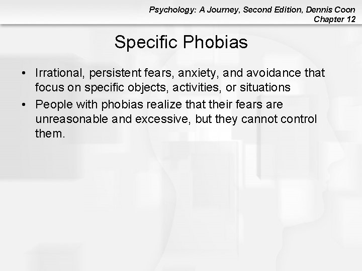 Psychology: A Journey, Second Edition, Dennis Coon Chapter 12 Specific Phobias • Irrational, persistent Psychology: A Journey, Second Edition, Dennis Coon Chapter 12 Specific Phobias • Irrational, persistent