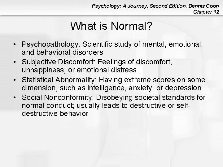 Psychology: A Journey, Second Edition, Dennis Coon Chapter 12 What is Normal? • Psychopathology: Psychology: A Journey, Second Edition, Dennis Coon Chapter 12 What is Normal? • Psychopathology: