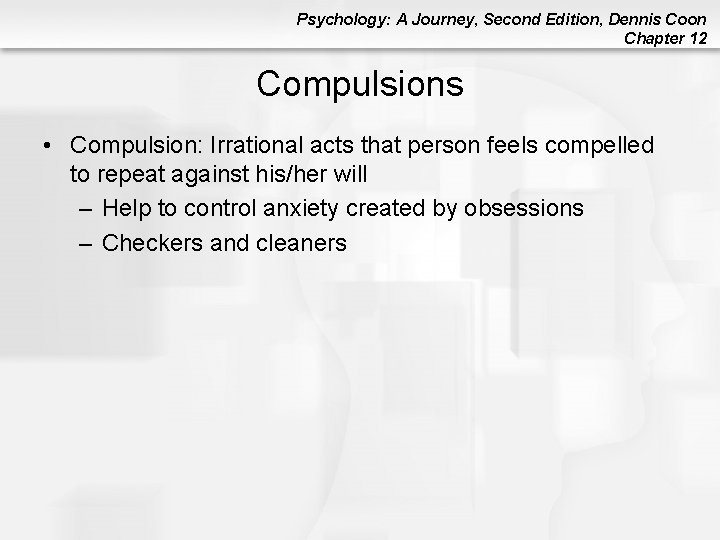 Psychology: A Journey, Second Edition, Dennis Coon Chapter 12 Compulsions • Compulsion: Irrational acts Psychology: A Journey, Second Edition, Dennis Coon Chapter 12 Compulsions • Compulsion: Irrational acts
