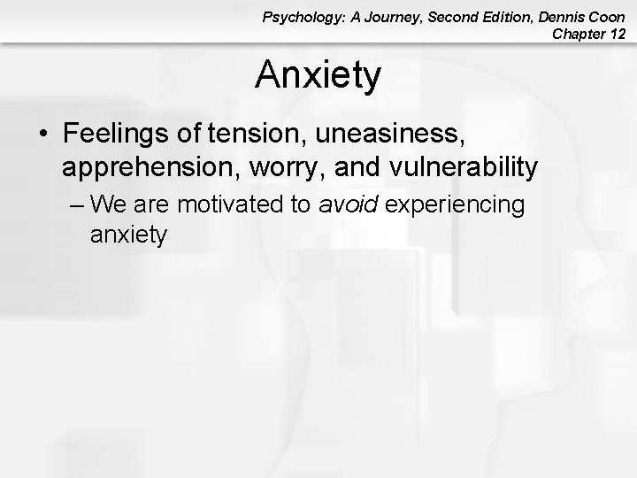 Psychology: A Journey, Second Edition, Dennis Coon Chapter 12 Anxiety • Feelings of tension, Psychology: A Journey, Second Edition, Dennis Coon Chapter 12 Anxiety • Feelings of tension,