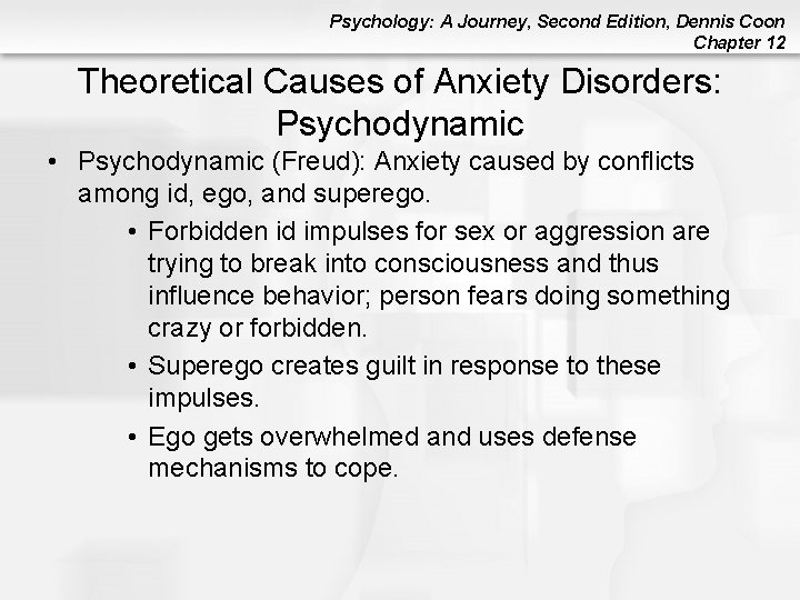 Psychology: A Journey, Second Edition, Dennis Coon Chapter 12 Theoretical Causes of Anxiety Disorders: Psychology: A Journey, Second Edition, Dennis Coon Chapter 12 Theoretical Causes of Anxiety Disorders: