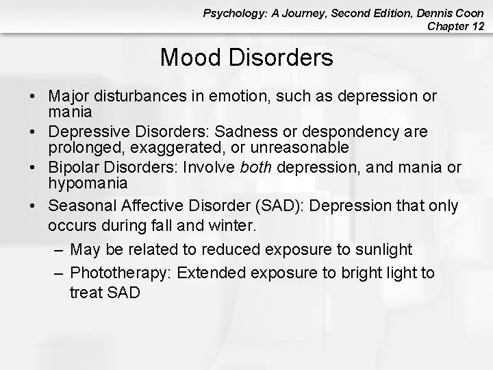 Psychology: A Journey, Second Edition, Dennis Coon Chapter 12 Mood Disorders • Major disturbances Psychology: A Journey, Second Edition, Dennis Coon Chapter 12 Mood Disorders • Major disturbances