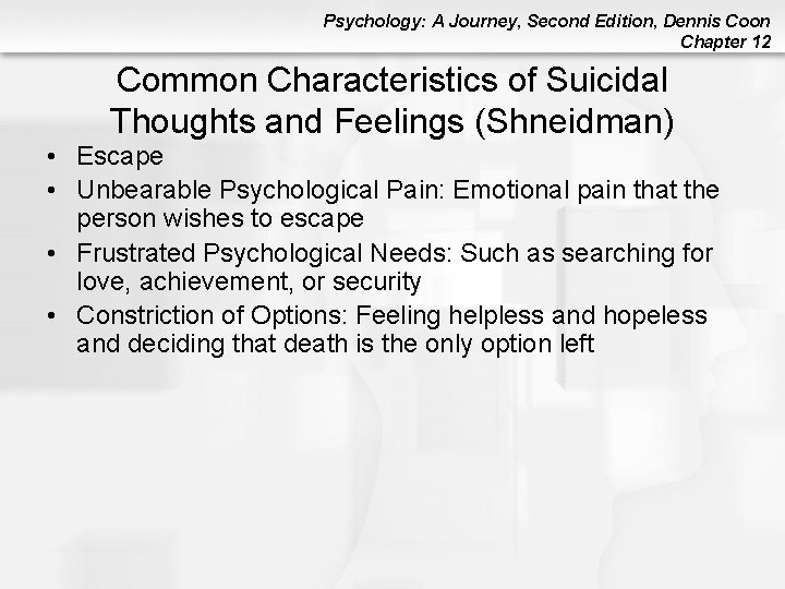 Psychology: A Journey, Second Edition, Dennis Coon Chapter 12 Common Characteristics of Suicidal Thoughts Psychology: A Journey, Second Edition, Dennis Coon Chapter 12 Common Characteristics of Suicidal Thoughts