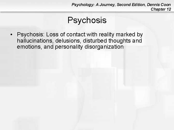Psychology: A Journey, Second Edition, Dennis Coon Chapter 12 Psychosis • Psychosis: Loss of Psychology: A Journey, Second Edition, Dennis Coon Chapter 12 Psychosis • Psychosis: Loss of