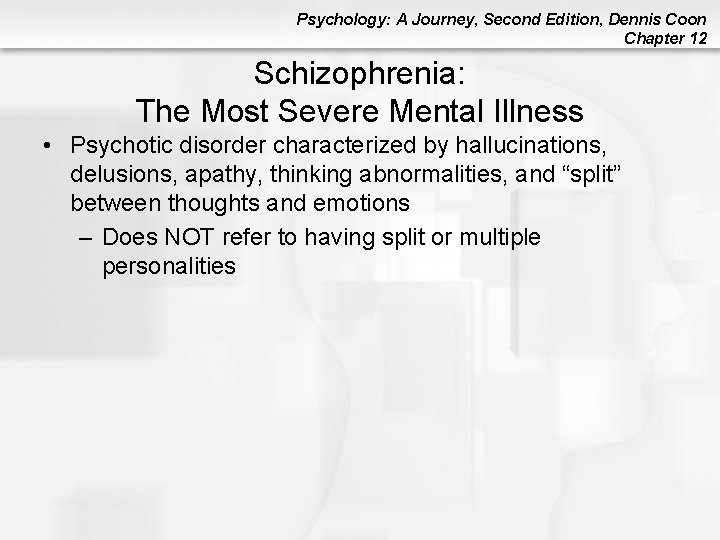 Psychology: A Journey, Second Edition, Dennis Coon Chapter 12 Schizophrenia: The Most Severe Mental Psychology: A Journey, Second Edition, Dennis Coon Chapter 12 Schizophrenia: The Most Severe Mental