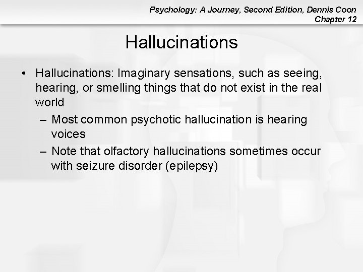 Psychology: A Journey, Second Edition, Dennis Coon Chapter 12 Hallucinations • Hallucinations: Imaginary sensations, Psychology: A Journey, Second Edition, Dennis Coon Chapter 12 Hallucinations • Hallucinations: Imaginary sensations,