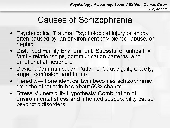 Psychology: A Journey, Second Edition, Dennis Coon Chapter 12 Causes of Schizophrenia • Psychological Psychology: A Journey, Second Edition, Dennis Coon Chapter 12 Causes of Schizophrenia • Psychological