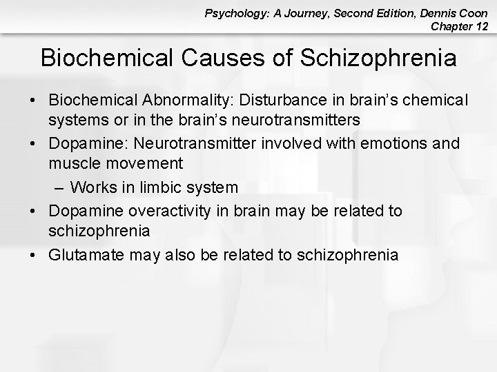 Psychology: A Journey, Second Edition, Dennis Coon Chapter 12 Biochemical Causes of Schizophrenia • Psychology: A Journey, Second Edition, Dennis Coon Chapter 12 Biochemical Causes of Schizophrenia •