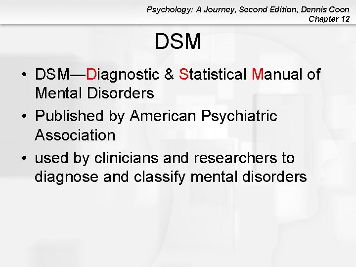 Psychology: A Journey, Second Edition, Dennis Coon Chapter 12 DSM • DSM—Diagnostic & Statistical Psychology: A Journey, Second Edition, Dennis Coon Chapter 12 DSM • DSM—Diagnostic & Statistical