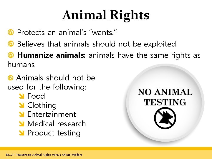 Animal Rights Protects an animal’s “wants. ” Believes that animals should not be exploited