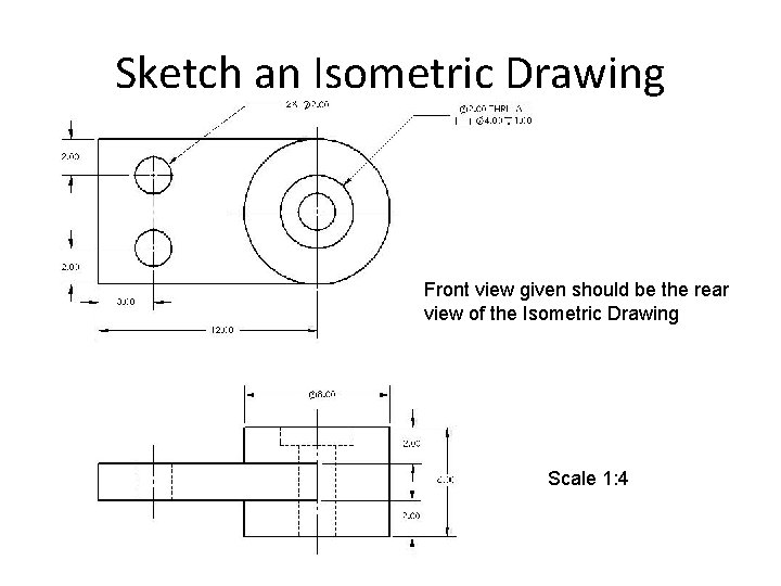 Sketch an Isometric Drawing Front view given should be the rear view of the