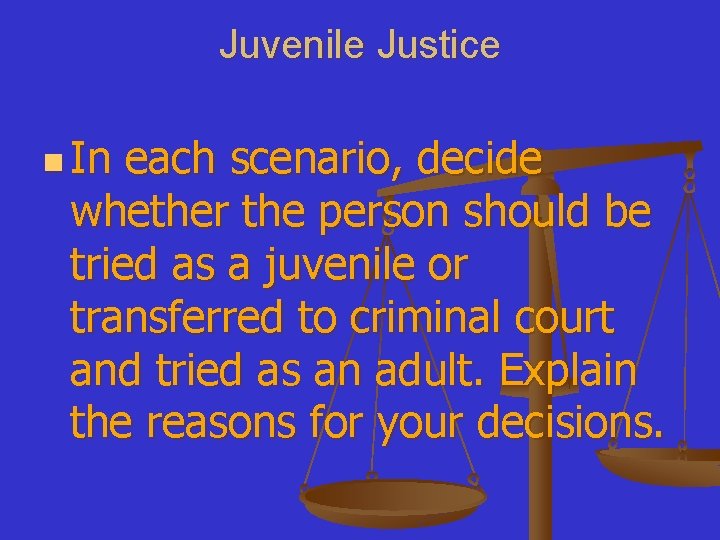 Juvenile Justice n In each scenario, decide whether the person should be tried as