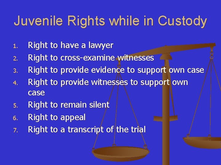 Juvenile Rights while in Custody 1. 2. 3. 4. 5. 6. 7. Right to