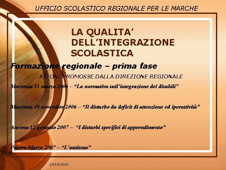 UFFICIO SCOLASTICO REGIONALE PER LE MARCHE LA QUALITA’ DELL’INTEGRAZIONE SCOLASTICA Formazione regionale – prima UFFICIO SCOLASTICO REGIONALE PER LE MARCHE LA QUALITA’ DELL’INTEGRAZIONE SCOLASTICA Formazione regionale – prima