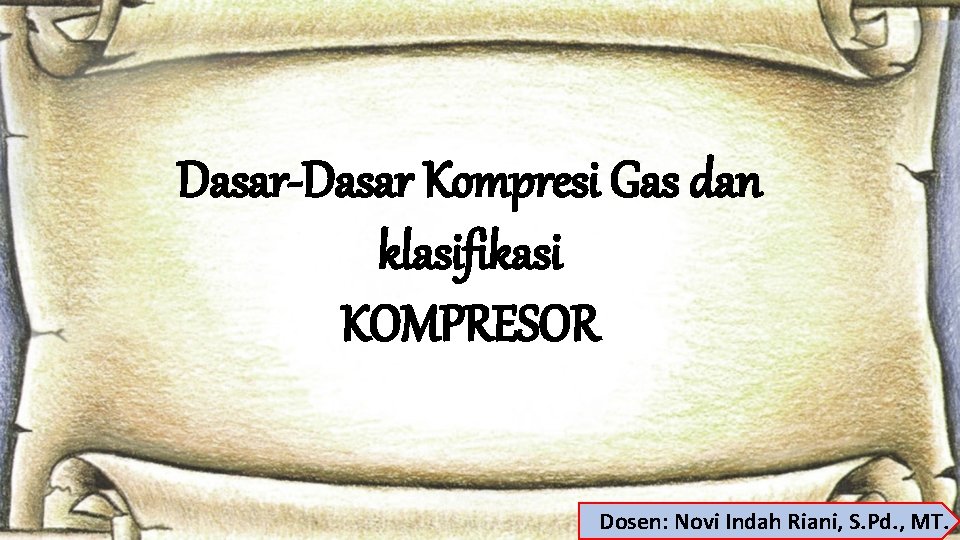Dasar-Dasar Kompresi Gas dan klasifikasi KOMPRESOR Dosen: Novi Indah Riani, S. Pd. , MT.