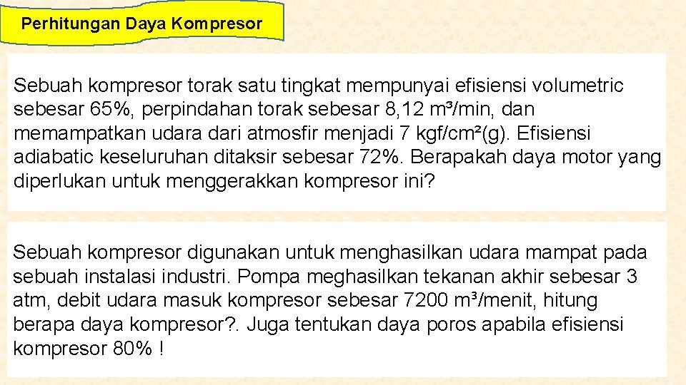 Perhitungan Daya Kompresor Sebuah kompresor torak satu tingkat mempunyai efisiensi volumetric sebesar 65%, perpindahan