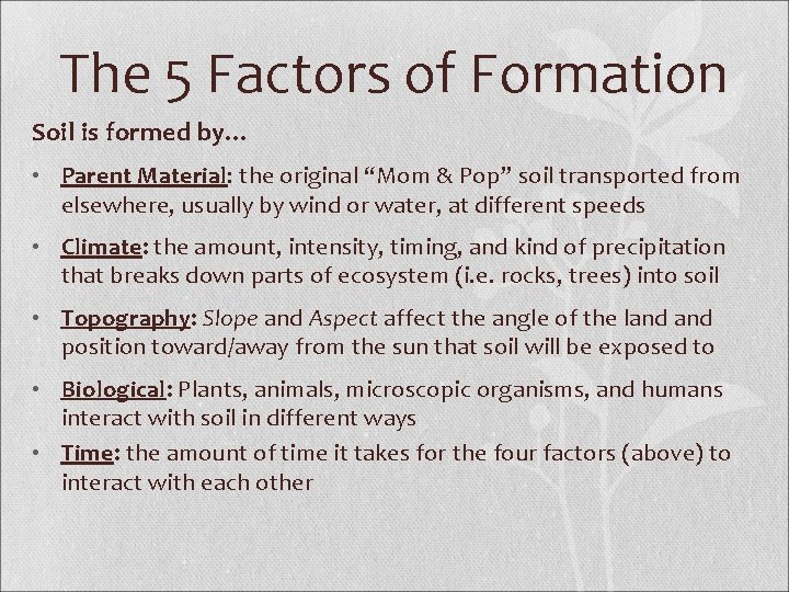 The 5 Factors of Formation Soil is formed by… • Parent Material: the original