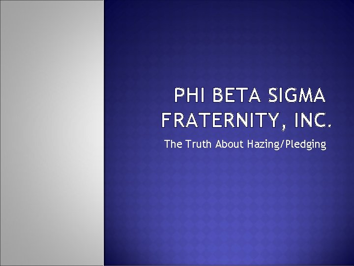 PHI BETA SIGMA FRATERNITY, INC. The Truth About Hazing/Pledging 