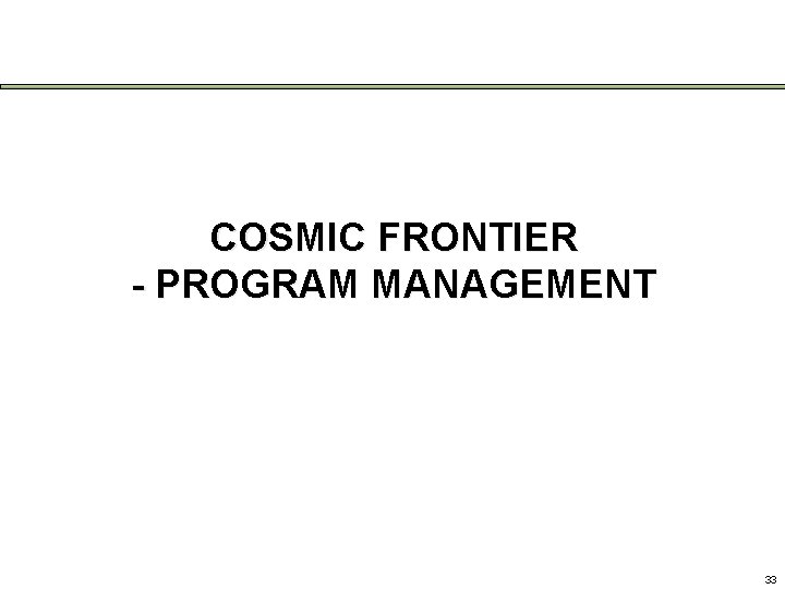 COSMIC FRONTIER - PROGRAM MANAGEMENT 33 