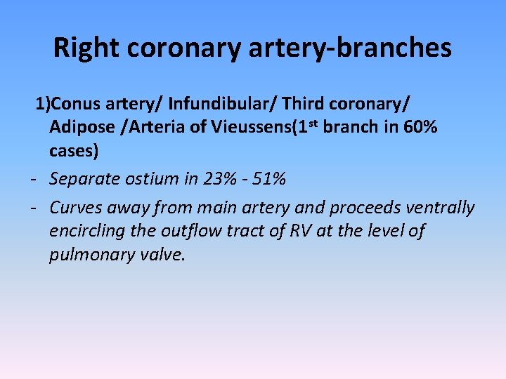 Right coronary artery-branches 1)Conus artery/ Infundibular/ Third coronary/ Adipose /Arteria of Vieussens(1 st branch