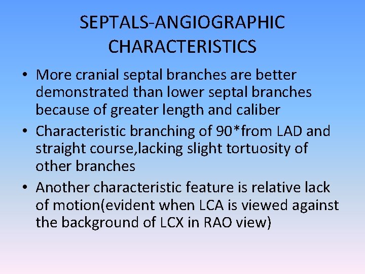 SEPTALS-ANGIOGRAPHIC CHARACTERISTICS • More cranial septal branches are better demonstrated than lower septal branches