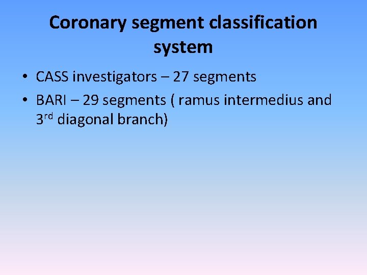 Coronary segment classification system • CASS investigators – 27 segments • BARI – 29