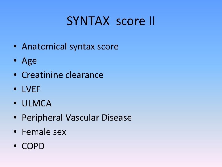 SYNTAX score II • • Anatomical syntax score Age Creatinine clearance LVEF ULMCA Peripheral