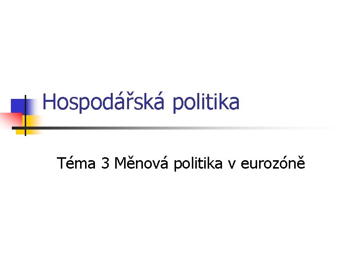 Hospodářská politika Téma 3 Měnová politika v eurozóně 