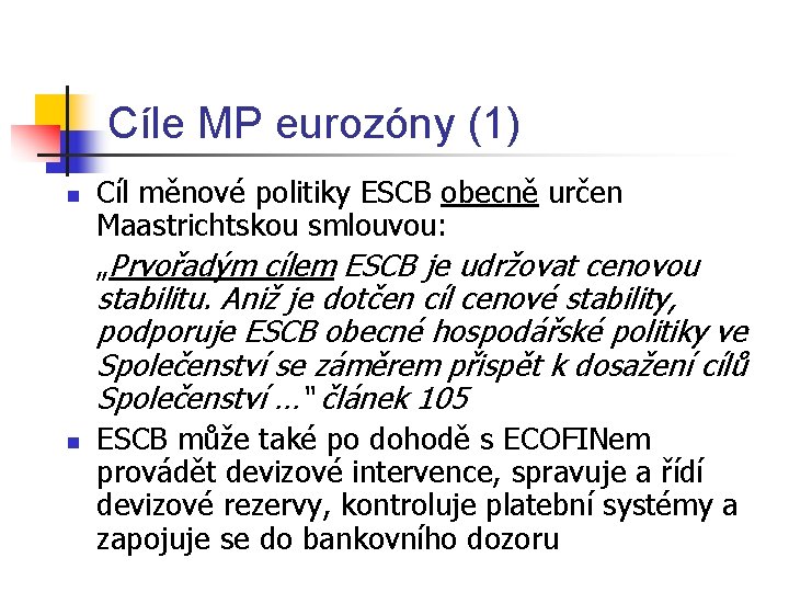 Cíle MP eurozóny (1) n Cíl měnové politiky ESCB obecně určen Maastrichtskou smlouvou: „Prvořadým