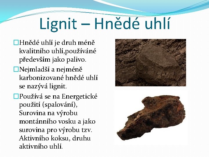 Lignit – Hnědé uhlí �Hnědé uhlí je druh méně kvalitního uhlí, používáné především jako