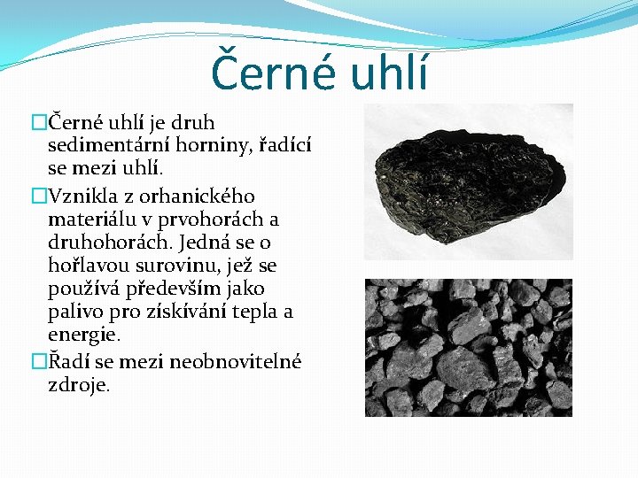 Černé uhlí �Černé uhlí je druh sedimentární horniny, řadící se mezi uhlí. �Vznikla z