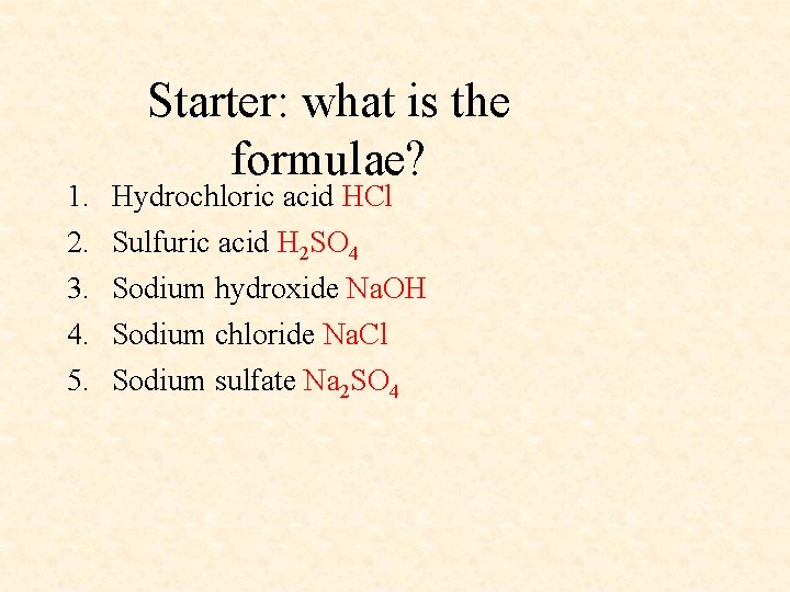 1. 2. 3. 4. 5. Starter: what is the formulae? Hydrochloric acid HCl Sulfuric