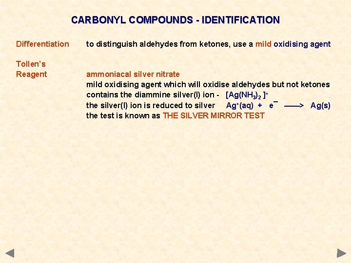 CARBONYL COMPOUNDS - IDENTIFICATION Differentiation Tollen’s Reagent to distinguish aldehydes from ketones, use a
