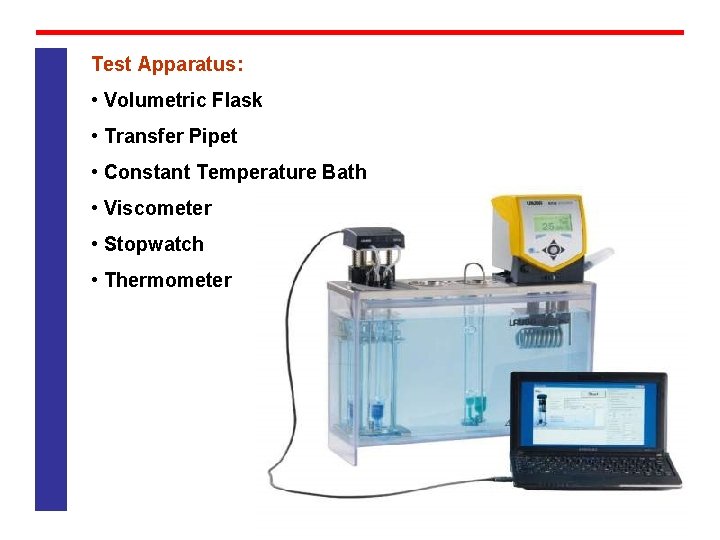 Test Apparatus: • Volumetric Flask • Transfer Pipet • Constant Temperature Bath • Viscometer