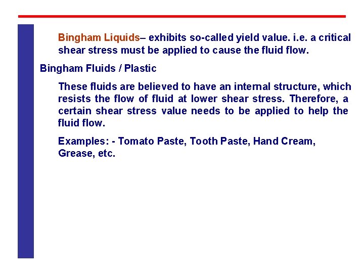 Bingham Liquids– exhibits so called yield value. i. e. a critical shear stress must