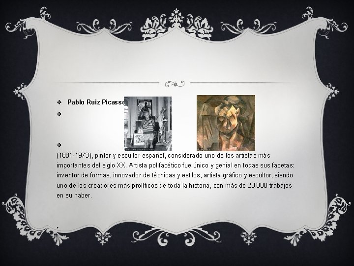v Pablo Ruiz Picasso v v (1881 -1973), pintor y escultor español, considerado uno