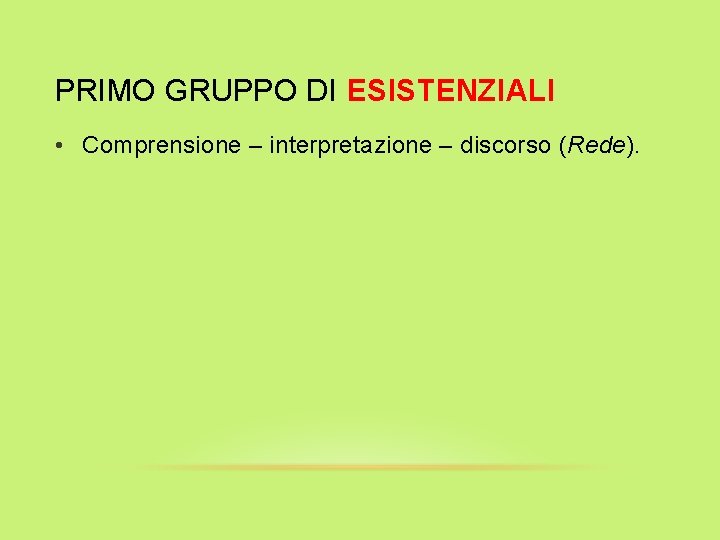 PRIMO GRUPPO DI ESISTENZIALI • Comprensione – interpretazione – discorso (Rede). 